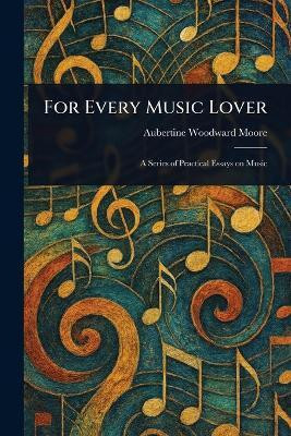 For Every Music Lover(English, Paperback, Moore Aubertine Woodward)