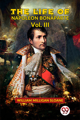 The Life Of Napoleon Bonaparte Vol.III(English, Paperback, Milligan Sloane William)