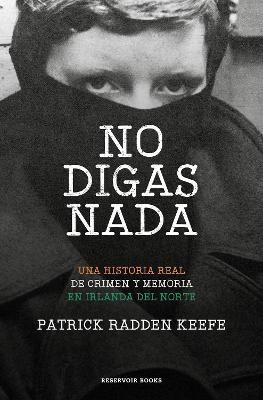 No digas nada / Say Nothing: A True Story of Murder and Memory in Northern Ireland(Spanish, Paperback, Keefe Patrick Radden)