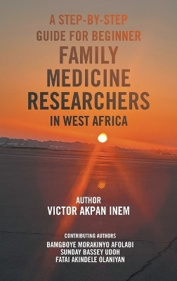 A Step-By-Step Guide for Beginner Family Medicine Researchers in West Africa(English, Hardcover, Inem Victor Akpan)