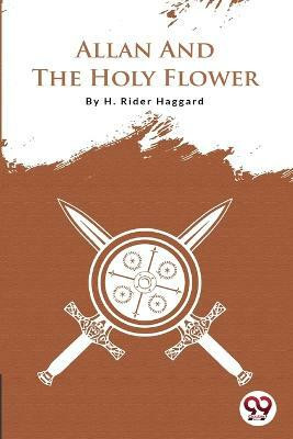 Allan and the Holy Flower(English, Paperback, Haggard H. Rider)