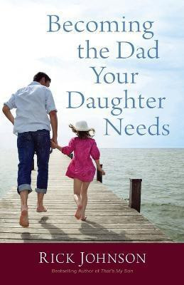 Becoming the Dad Your Daughter Needs(English, Paperback, Johnson Rick)