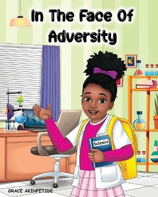 In the Face of Adversity(English, Paperback, Akinpetide Grace PhD)