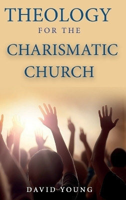 Theology For the Charismatic Church(English, Hardcover, Young David)
