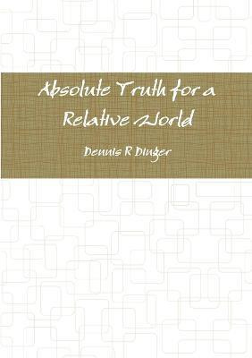 Absolute Truth for a Relative World(English, Paperback, Dinger Dennis)