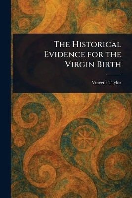 The Historical Evidence for the Virgin Birth(English, Paperback, Taylor Vincent)