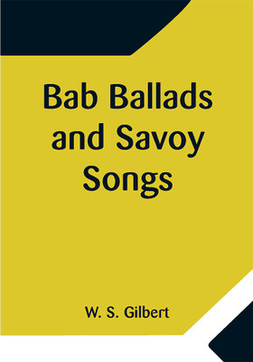 Bab Ballads and Savoy Songs(Paperback, W. S. Gilbert)
