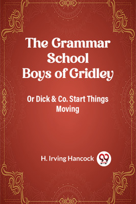 The Grammar School Boys of GridleyOr Dick & Co. Start Things Moving (Edition2023)(English, Paperback, Hancock H Irving)