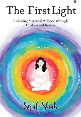 The First Light  - Radiating Maternal Wellness through Chakras and Koshas(English, Paperback, Sejal Shah)