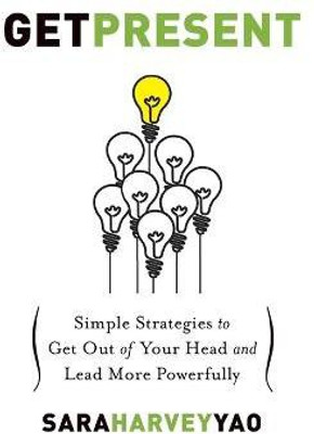 Get Present  - Simple Strategies to Get Out of Your Head and Lead More Powerfully(English, Paperback, Yao Sara Harvey)