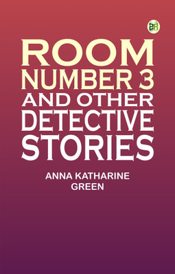 Room Number 3 and Other Detective Stories(Paperback, Anna Katharine Green)