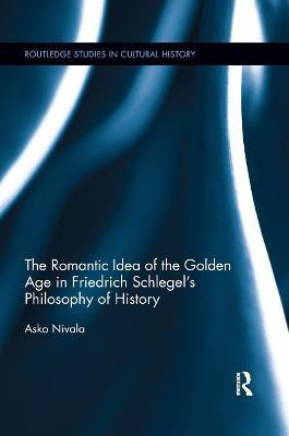The Romantic Idea of the Golden Age in Friedrich Schlegel's Philosophy of History(English, Paperback, Nivala Asko)