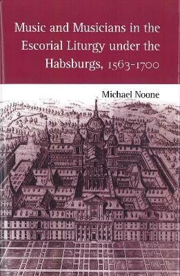 Music and Musicians in the Escorial Liturgy under the Habsburgs, 1563-1700(English, Hardcover, Noone Michael)
