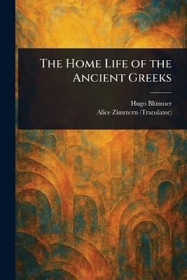 The Home Life of the Ancient Greeks(English, Paperback, Bluemner Hugo)