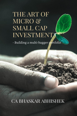 The Art of Micro & Small Cap Investment  - - Building a multi-bagger portfolio(English, Hardcover, Ca Bhaskar Abhishek)