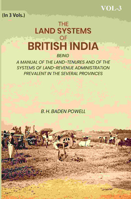 The land Systems Of British India: Being A Manual Of The Land-Tenures And Of The Systems Of Land-Revenue Administration Prevalent 3rd [Hardcover](Hardcover, B. H. Baden Powell)