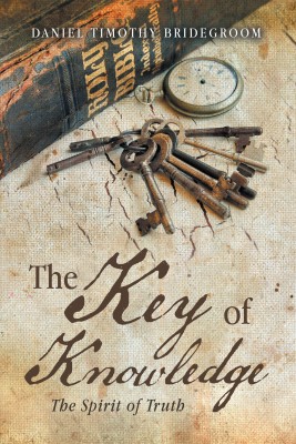 The Key of Knowledge The Spirit of Truth(Paperback, Daniel Timothy Bridegroom)