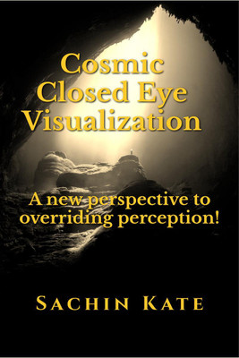 Cosmic Closed Eye Visualization  - A new perspective to overriding perception.(English, Paperback, Sachin Kate)