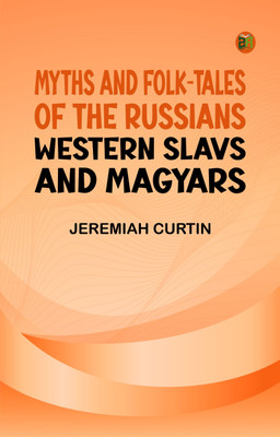 Myths and Folk-tales of the Russians, Western Slavs, and Magyars(Paperback, Jeremiah Curtin)