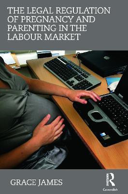 The Legal Regulation of Pregnancy and Parenting in the Labour Market(English, Paperback, James Grace)