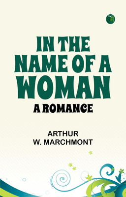 IN THE NAME OF A WOMAN: A ROMANCE(Paperback, ARTHUR W. MARCHMONT)