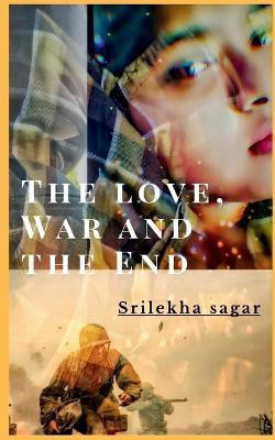 The love, war and the end(English, Paperback, Sagar Srilekha)