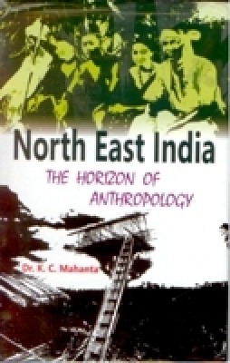 North East India: the Horizon of Anthropology(Paperback, Dr K. C. Mahanta)