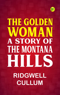 The Golden Woman A Story of the Montana Hills(Paperback, Ridgwell Cullum)