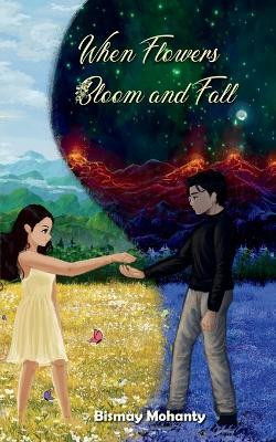 When Flowers Bloom And Fall  - A collection of poems(English, Paperback, Bismay Mohanty)