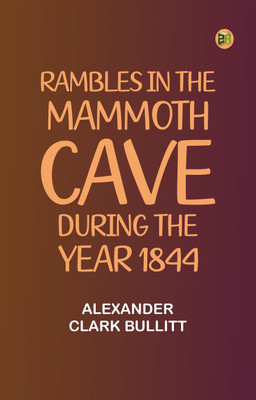 Rambles in the Mammoth Cave, during the Year 1844(Paperback, Alexander Clark Bullitt)