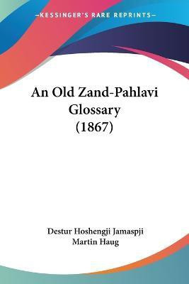 An Old Zand-Pahlavi Glossary (1867)(English, Paperback, Jamaspji Destur Hoshengji)