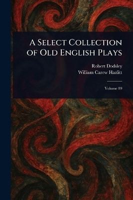 A Select Collection of Old English Plays(English, Paperback, Dodsley Robert)