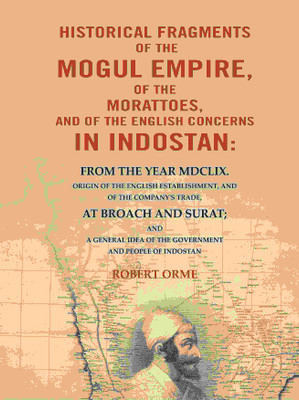 Historical Fragments of the Mogul Empire, of the Morattoes, and of the English Concerns in Indostan: From the Year MDCLIX. Origin of the English(Paperback, Robert Orme)