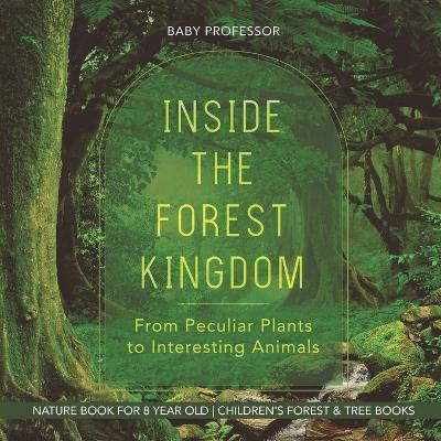 Inside the Forest Kingdom - From Peculiar Plants to Interesting Animals - Nature Book for 8 Year Old Children's Forest & Tree Books(English, Paperback, Baby Professor)