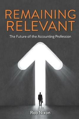 Remaining Relevant - The future of the accounting profession(English, Paperback, Nixon Rob)