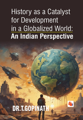 History as a Catalyst for Development in a Globalized World: An Indian Perspective(Hardcover, Dr.T.Gopinath)