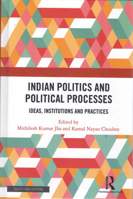Indian Politics and Political Processes: Ideas, Institutions and Practices(Hardcover, Mithilesh Kumar Jha, Kamal Nayan Choubey (eds.))