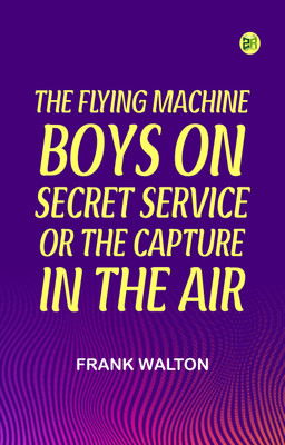 The Flying Machine Boys on Secret Service; Or, The Capture in the Air(Paperback, Frank Walton)