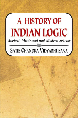 A History of Indian Logic: Ancient, Mediaeval and Modern Schools(Hardcover, Satis Chandra Vidyabhusana)