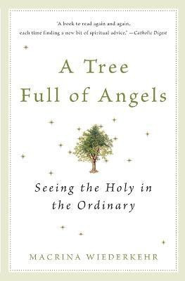 A Tree Full of Angels: Seeing the Holy in the Ordinary  - Seeing the Holy In Ordinary(English, Hardcover, Wiederkehr Macrina)