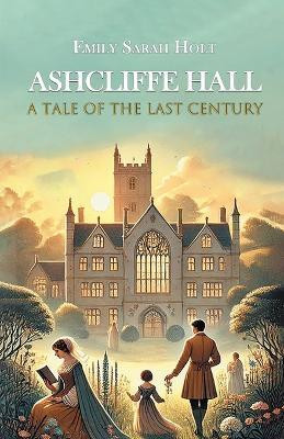 Ashcliffe Hall A Tale Of The Last Century(Paperback, Emily Sarah Holt)