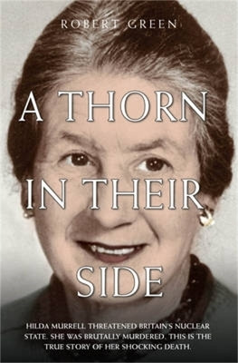 A Thorn in Their Side - Hilda Murrell Threatened Britain's Nuclear State. She Was Brutally Murdered. This is the True Story of her Shocking Death(English, Paperback, Green Robert)
