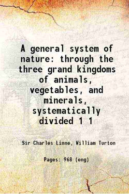 A general system of nature through the three grand kingdoms of animals, vegetables, and minerals, systematically divided Volume 1 1806 [Hardcover](Hardcover, Sir Charles Linne, William Turton)