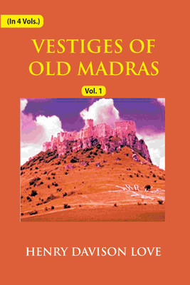 Vestiges of Old Madras 1640-1800: Traced From the East India Company's Records Preserved At Fort St. George and the India Office, and From Other 1st(Paperback, Henry Davison Love)
