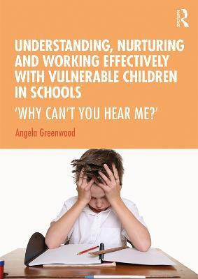 Understanding, Nurturing and Working Effectively with Vulnerable Children in Schools(English, Hardcover, Greenwood Angela)