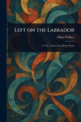 Left on the Labrador(English, Paperback, Wallace Dillon)