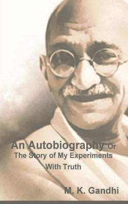An Autobiography Or The Story of My Experiments With Truth(English, Hardcover, Gandhi M K)