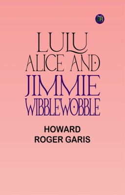Lulu, Alice and Jimmie Wibblewobble(Paperback, Howard Roger Garis)