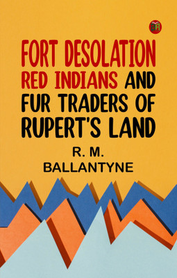 Fort Desolation: Red Indians and Fur Traders of Rupert's Land(Paperback, R. M. Ballantyne)