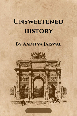 Unsweetened History  - Volume I(Hardcover, Aaditya Jaiswal)